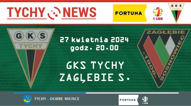 Zapowiedź meczu 30 kolejki Fortuna 1 ligi : GKS Tychy – Zagłębie Sosnowiec.